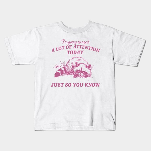 I Need A Lot Of Attention Today Just So You Know Retro T-Shirt, Funny Raccoon Lovers T-shirt, Trash Panda Shirt, Vintage 90s Gag Unisex Kids T-Shirt by Hamza Froug